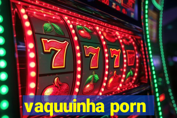 vaquuinha porn